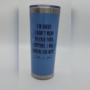 Blue Travel Tumbler  "I'm Sorry. I Didn't Mean To Push Your Buttons, I Was....